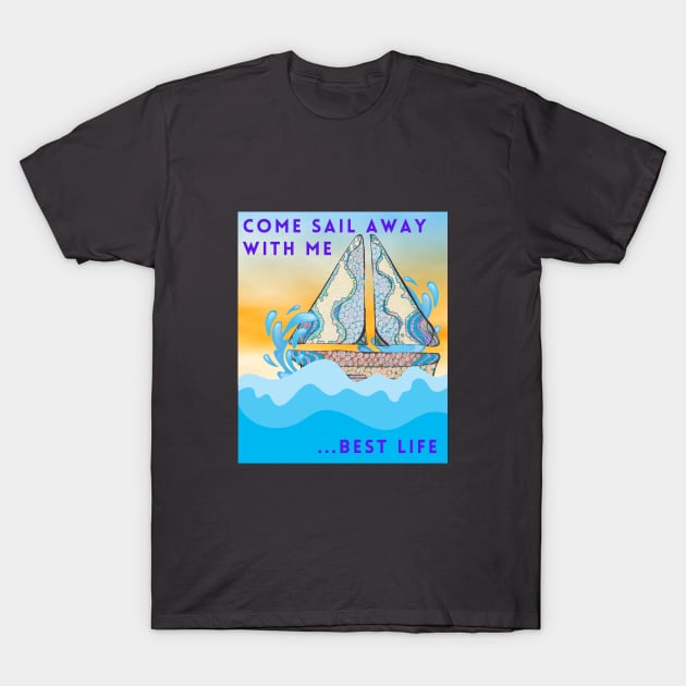 Come sail away with me.... best life T-Shirt by Rebecca Abraxas - Brilliant Possibili Tees